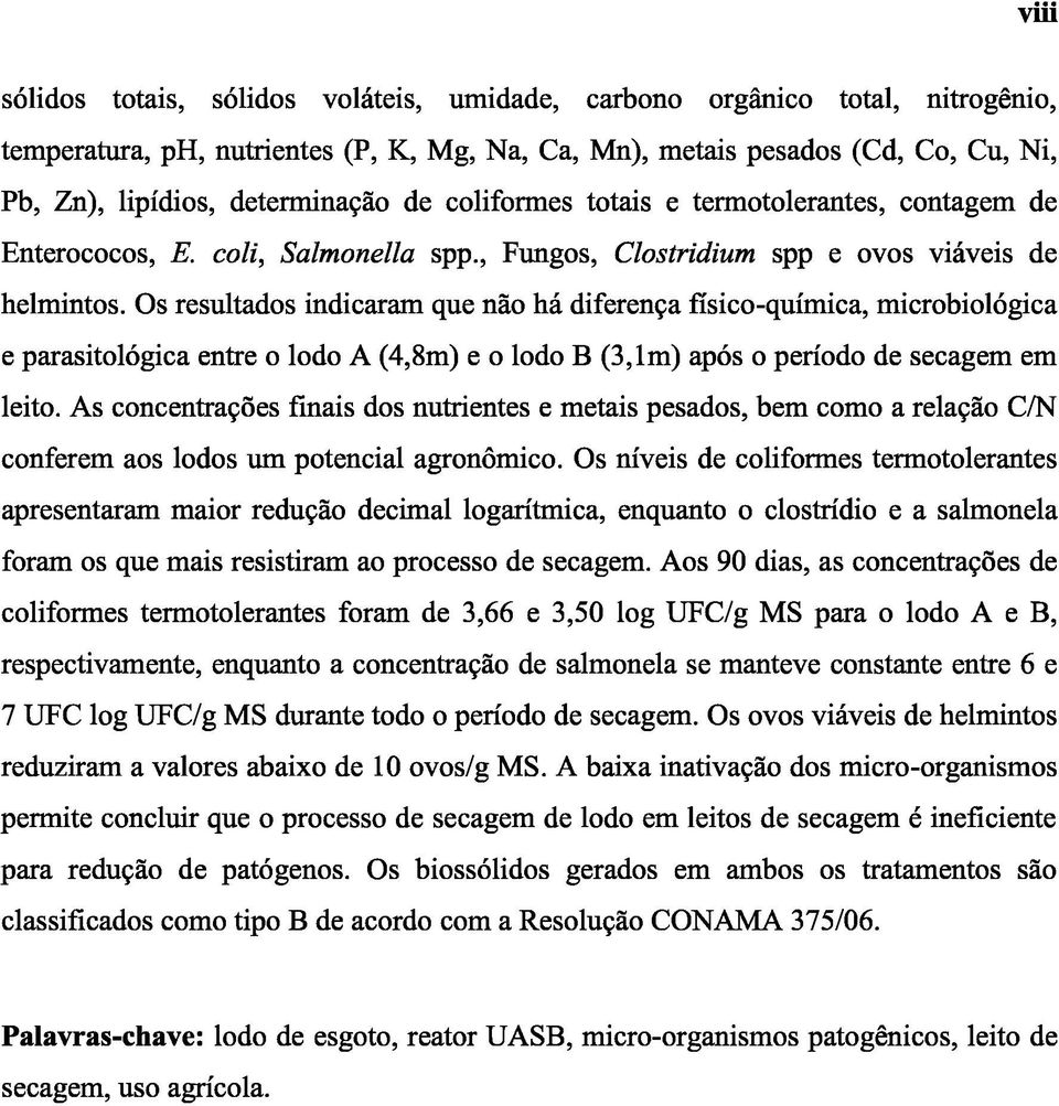 Os resultados indicaram que não há diferença físico-química, microbiológica e parasitológica entre o lodo A (4,8m) e o lodo B (3,lm) após o período de secagem em leito.