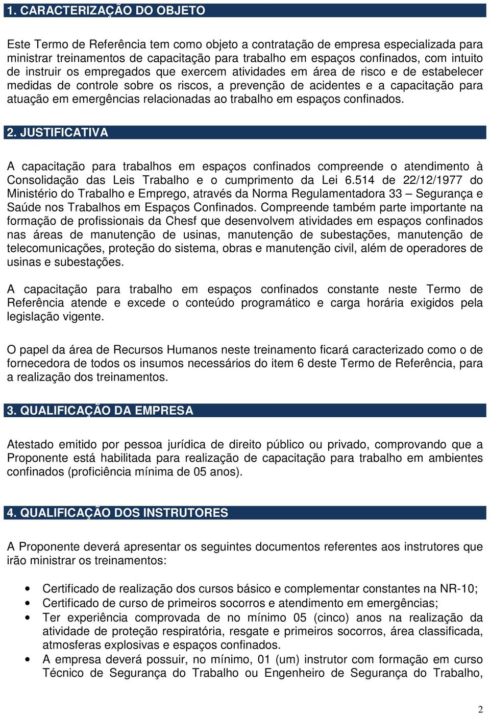 relacionadas ao trabalho em espaços confinados. 2. JUSTIFICATIVA A capacitação para trabalhos em espaços confinados compreende o atendimento à Consolidação das Leis Trabalho e o cumprimento da Lei 6.