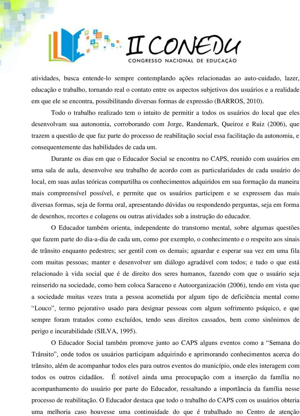 Todo o trabalho realizado tem o intuito de permitir a todos os usuários do local que eles desenvolvam sua autonomia, corroborando com Jorge, Randemark, Queiroz e Ruiz (2006), que trazem a questão de