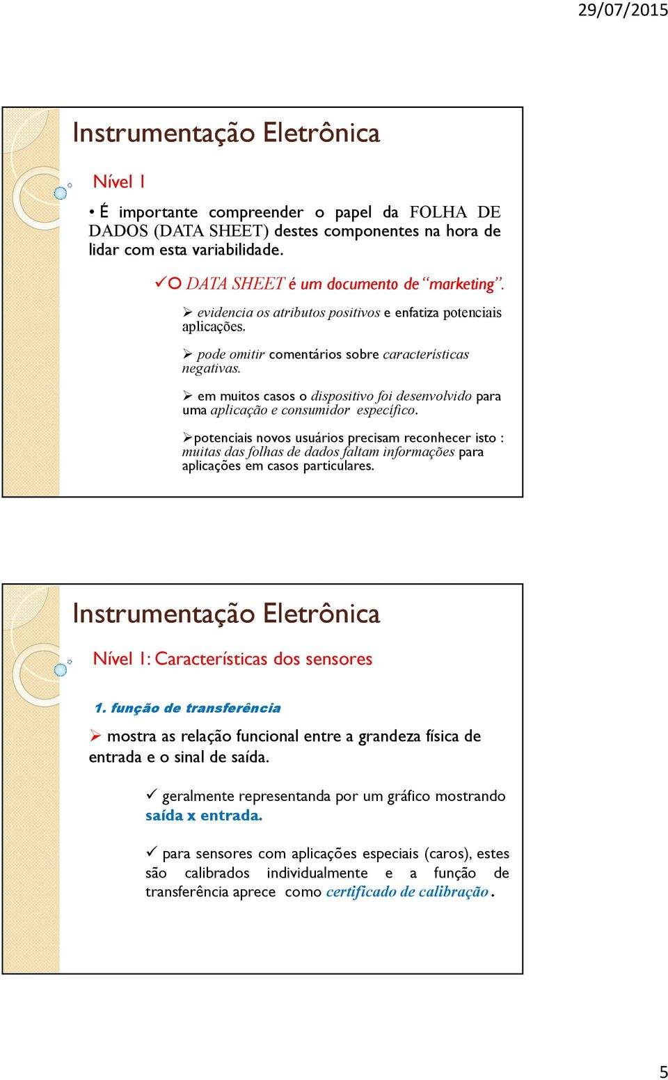 em muitos casos o dispositivo foi desenvolvido para uma aplicação e consumidor específico.