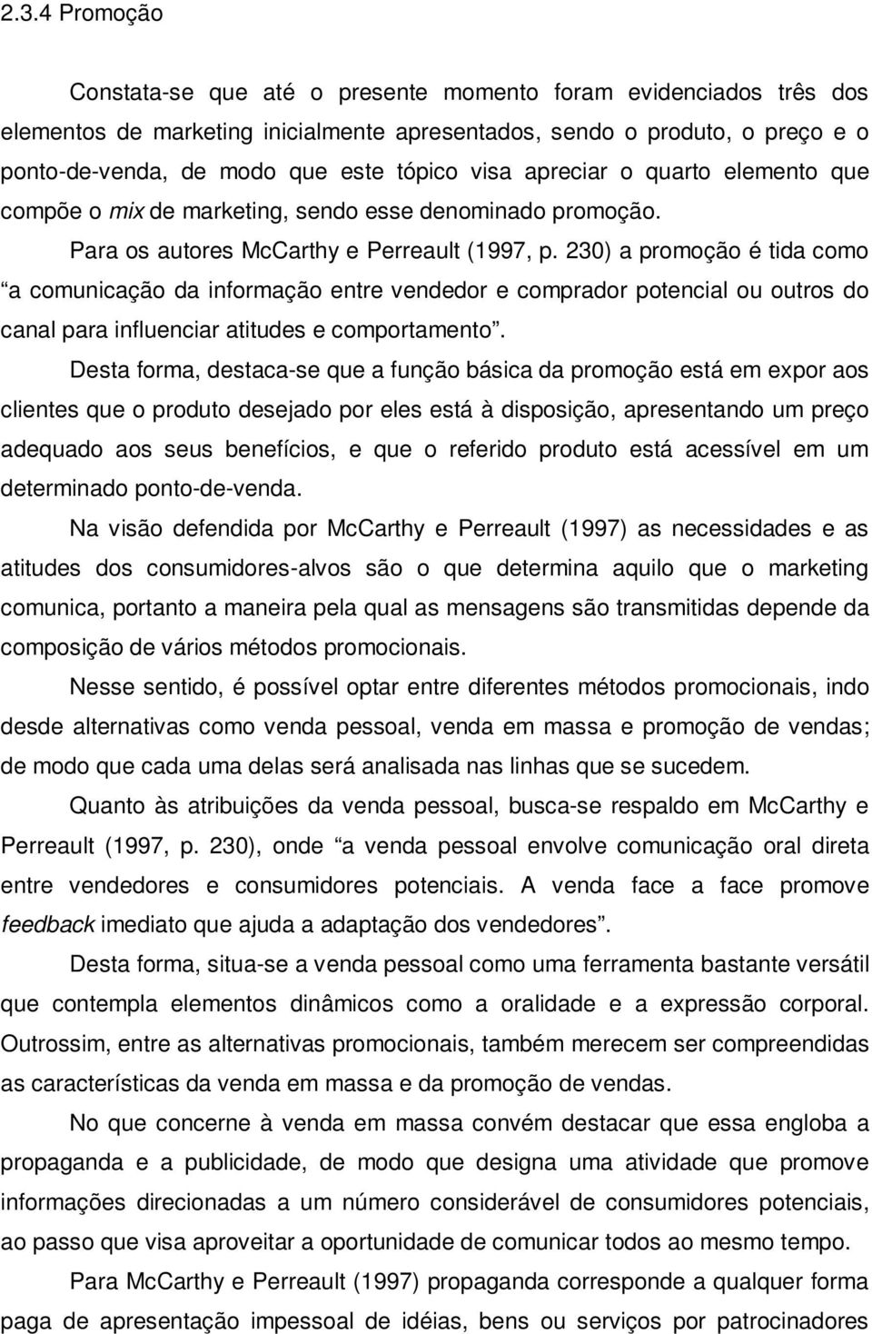 230) a promoção é tida como a comunicação da informação entre vendedor e comprador potencial ou outros do canal para influenciar atitudes e comportamento.