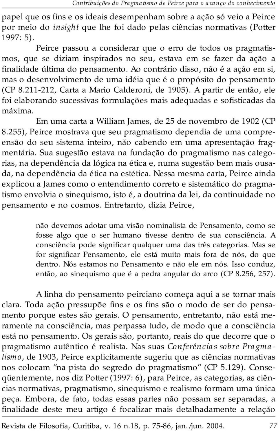 Ao contrário disso, não é a ação em si, mas o desenvolvimento de uma idéia que é o propósito do pensamento (CP 8.211-212, Carta a Mario Calderoni, de 1905).