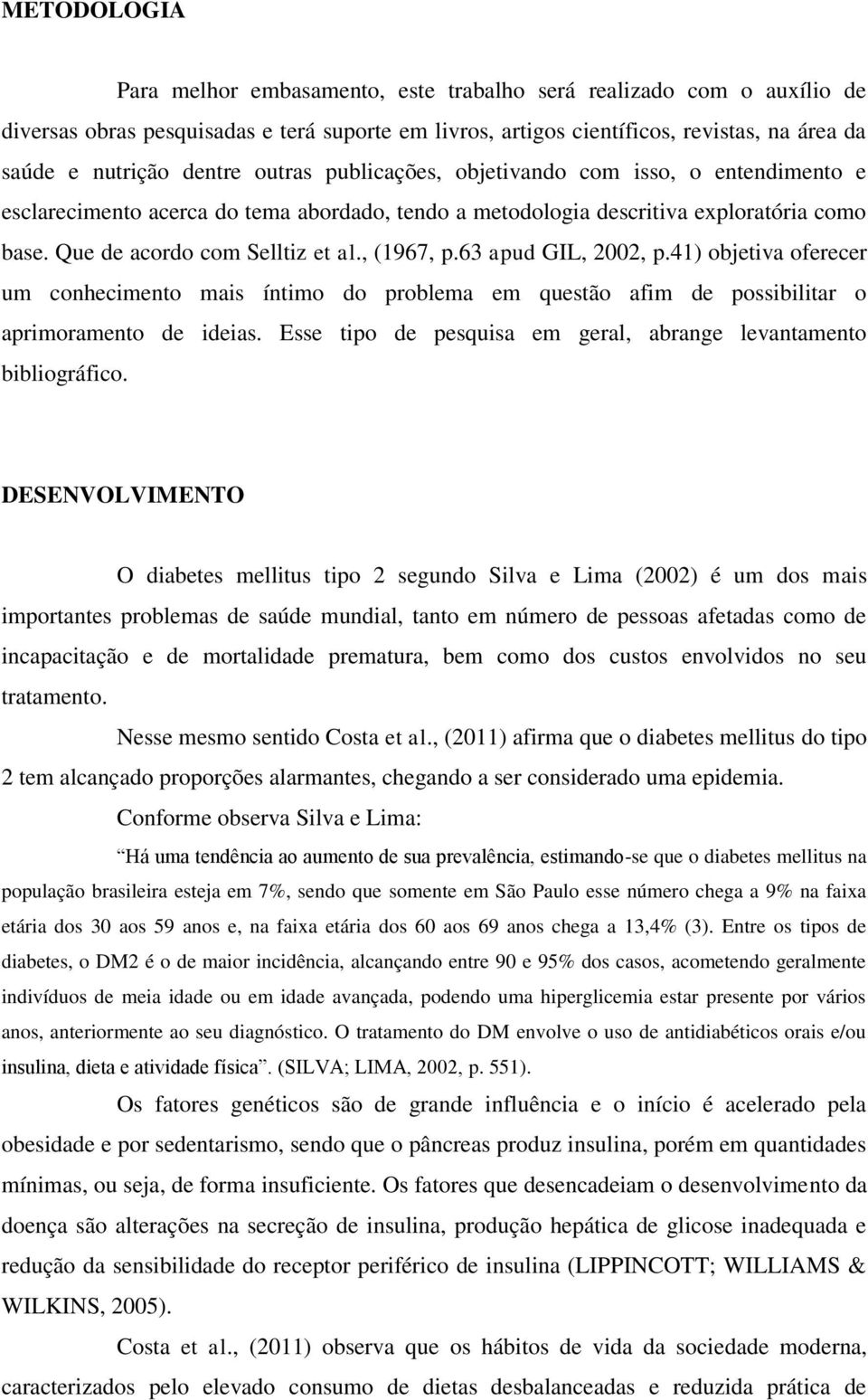 , (1967, p.63 apud GIL, 2002, p.41) objetiva oferecer um conhecimento mais íntimo do problema em questão afim de possibilitar o aprimoramento de ideias.