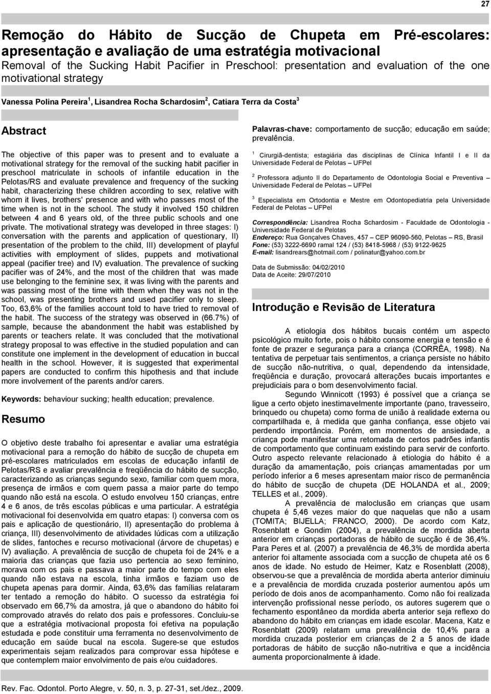 strategy for the removal of the sucking habit pacifier in preschool matriculate in schools of infantile education in the Pelotas/RS and evaluate prevalence and frequency of the sucking habit,