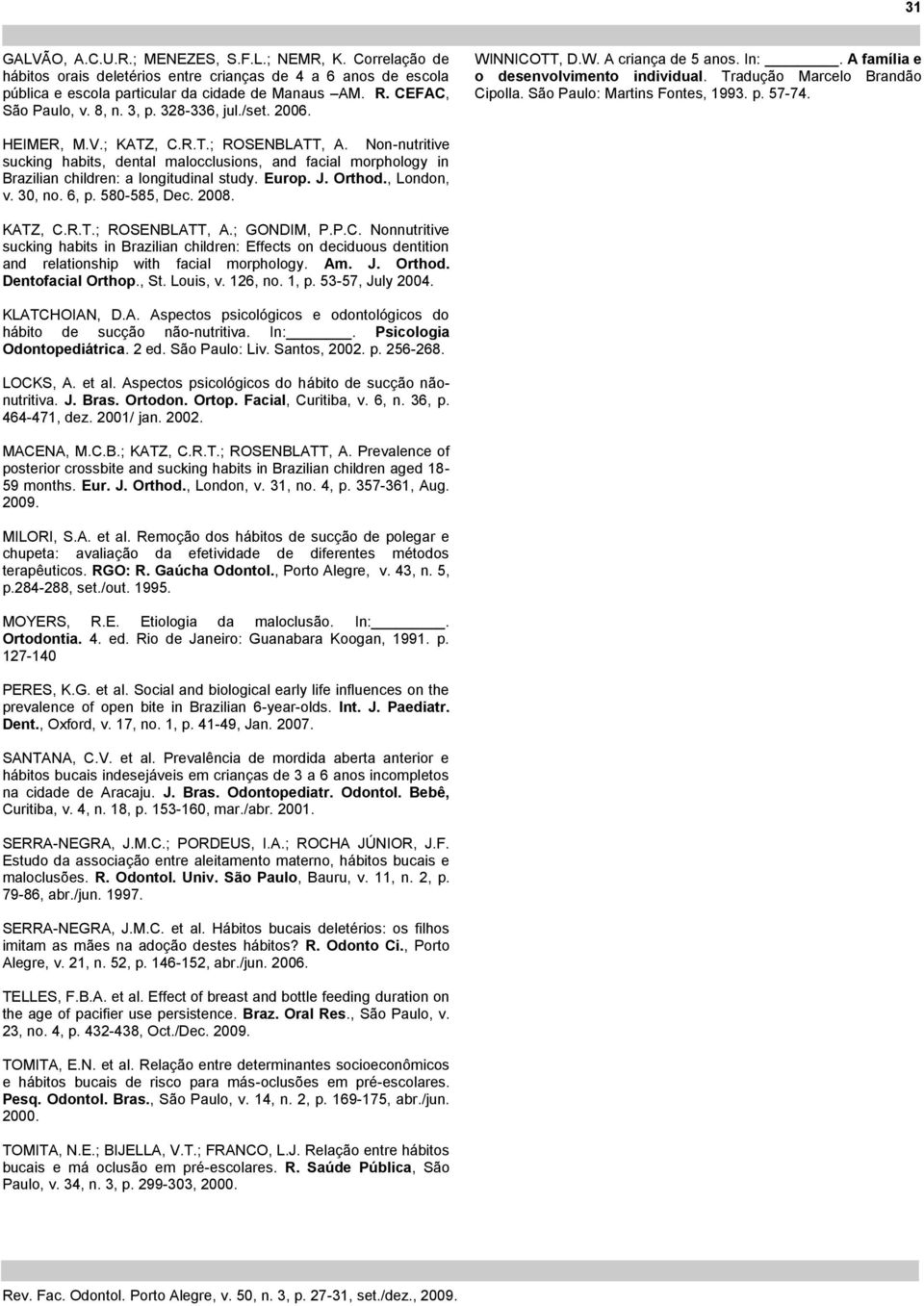 HEIMER, M.V.; KATZ, C.R.T.; ROSENBLATT, A. Non-nutritive sucking habits, dental malocclusions, and facial morphology in Brazilian children: a longitudinal study. Europ. J. Orthod., London, v. 30, no.