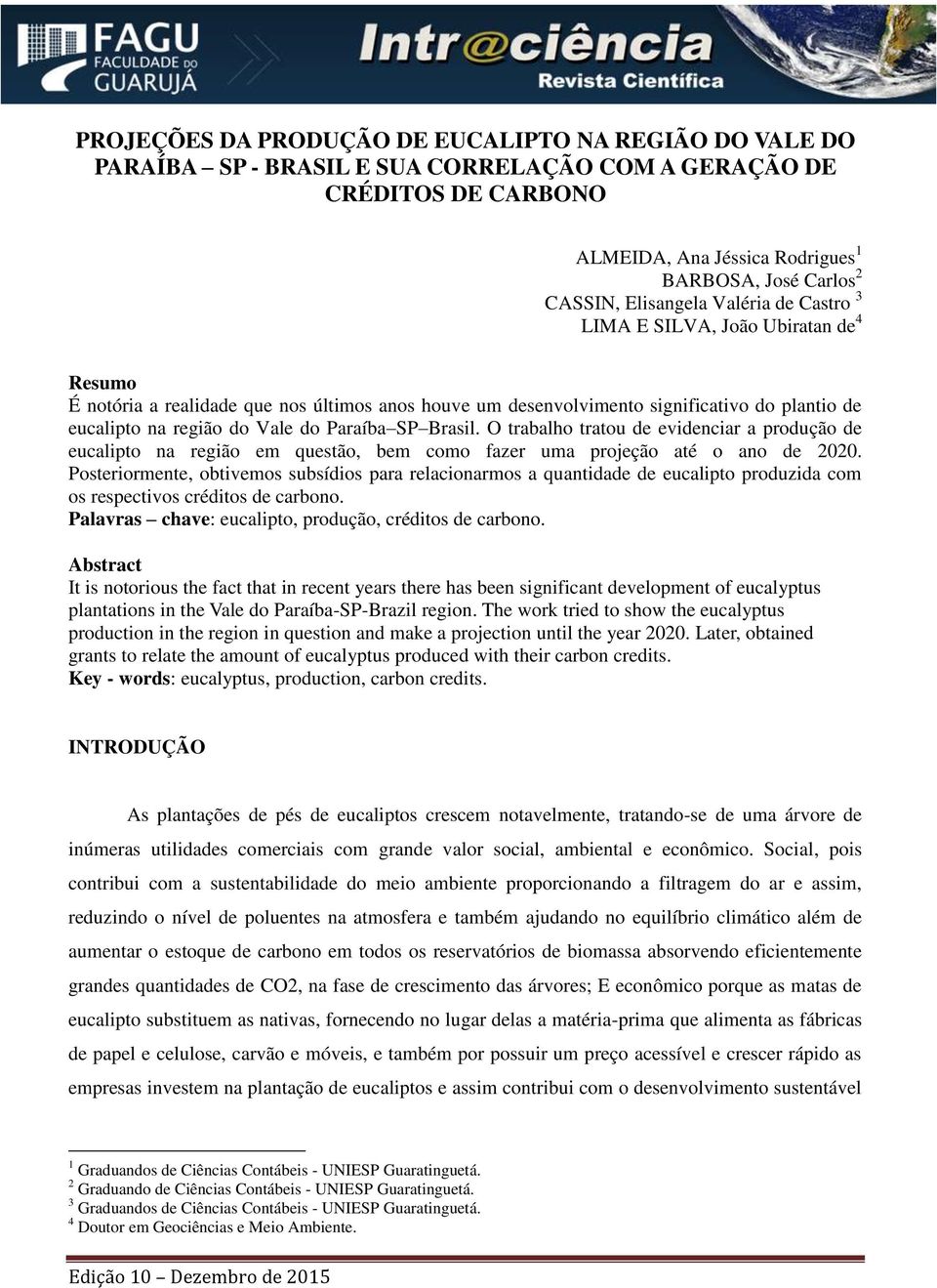 Paraíba SP Brasil. O trabalho tratou de evidenciar a produção de eucalipto na região em questão, bem como fazer uma projeção até o ano de 2020.