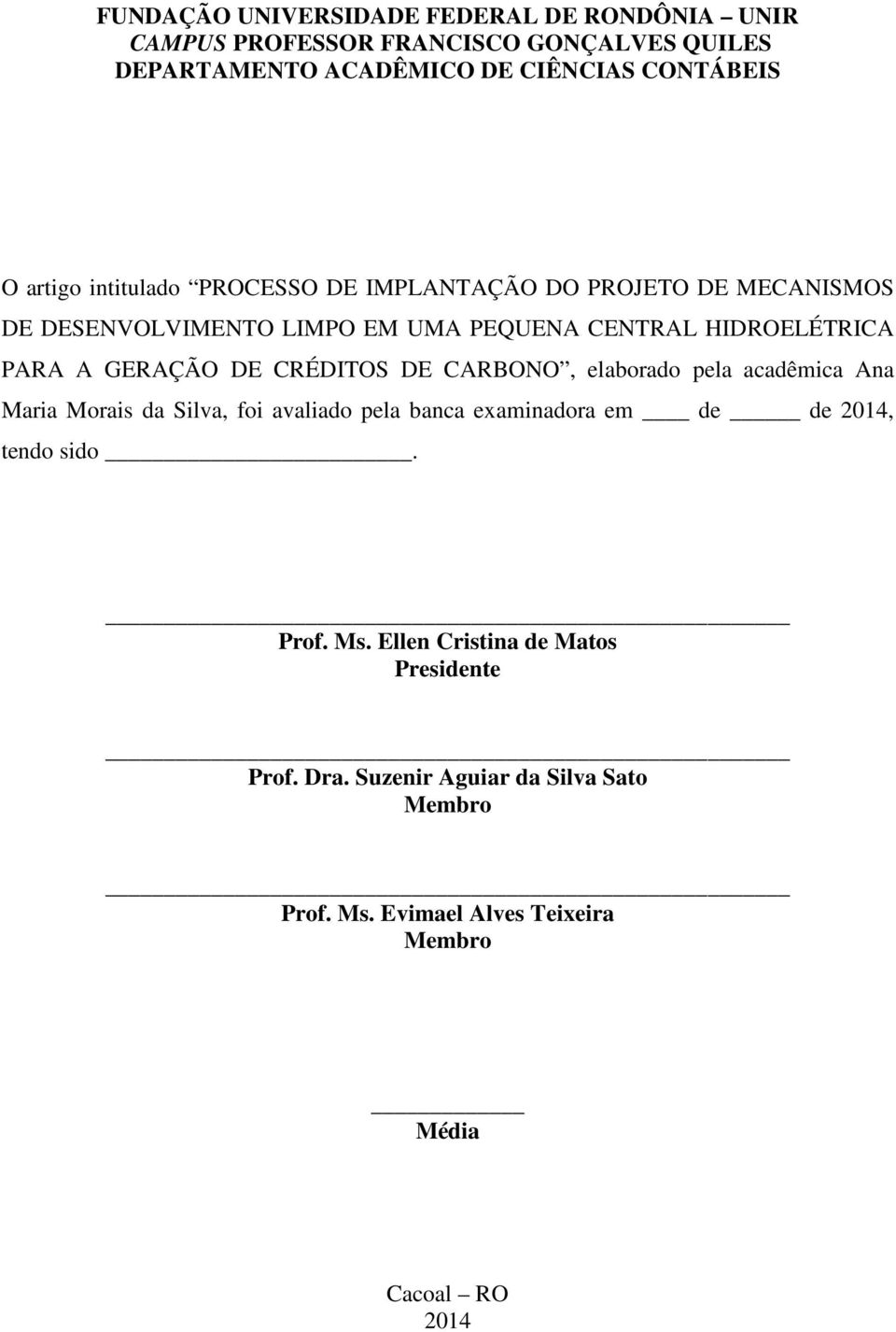 DE CRÉDITOS DE CARBONO, elaborado pela acadêmica Ana Maria Morais da Silva, foi avaliado pela banca examinadora em de de 2014, tendo sido. Prof.