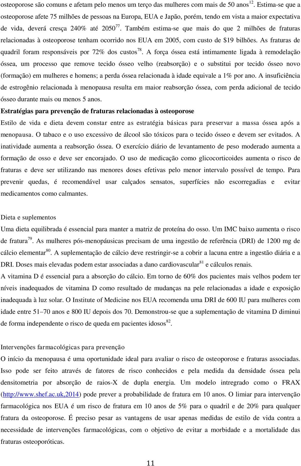 Também estima-se que mais do que 2 milhões de fraturas relacionadas à osteoporose tenham ocorrido nos EUA em 2005, com custo de $19 bilhões.