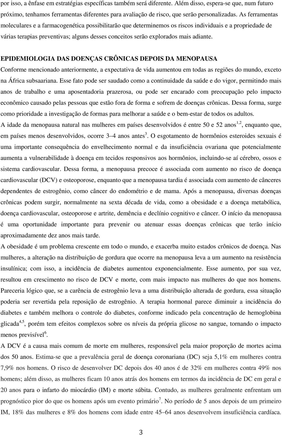 adiante. EPIDEMIOLOGIA DAS DOENÇAS CRÔNICAS DEPOIS DA MENOPAUSA Conforme mencionado anteriormente, a expectativa de vida aumentou em todas as regiões do mundo, exceto na África subsaariana.