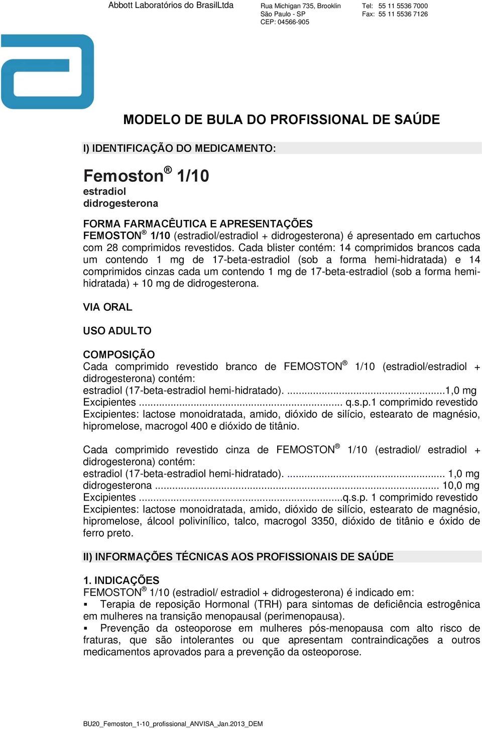 Cada blister contém: 14 comprimidos brancos cada um contendo 1 mg de 17-beta-estradiol (sob a forma hemi-hidratada) e 14 comprimidos cinzas cada um contendo 1 mg de 17-beta-estradiol (sob a forma