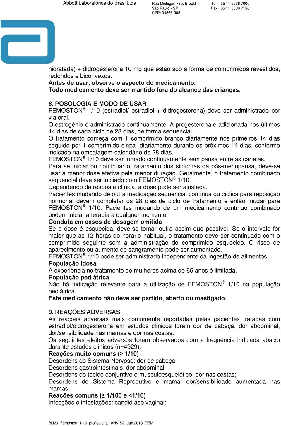 O estrogênio é administrado continuamente. A progesterona é adicionada nos últimos 14 dias de cada ciclo de 28 dias, de forma sequencial.