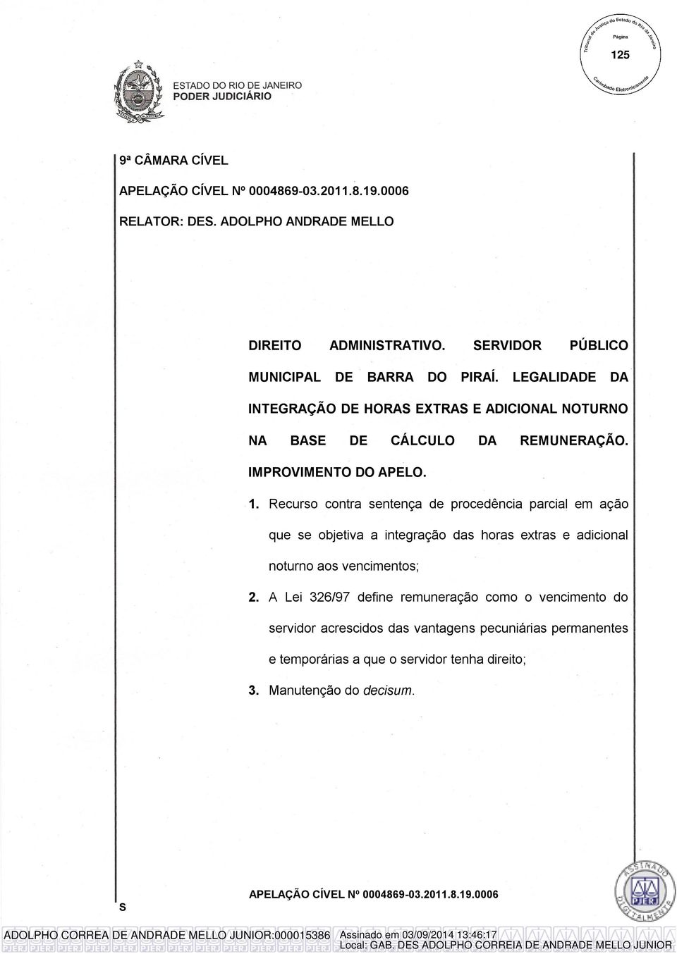 Recurso contra sentença de procedência parcial em ação que se objetiva a integração das horas extras e adicional noturno aos vencimentos; 2.