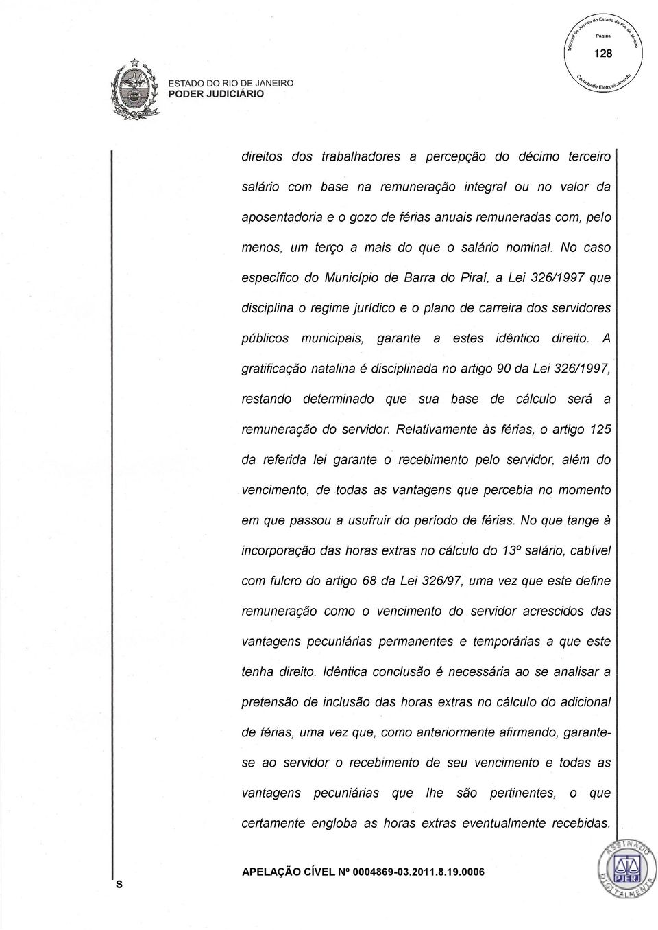 No caso específico do Município de Barra do Piraí, a Lei 326/1997 que disciplina o regime jurídico e o plano de carreira dos servidores públicos municipais, garante a estes idêntico direito.