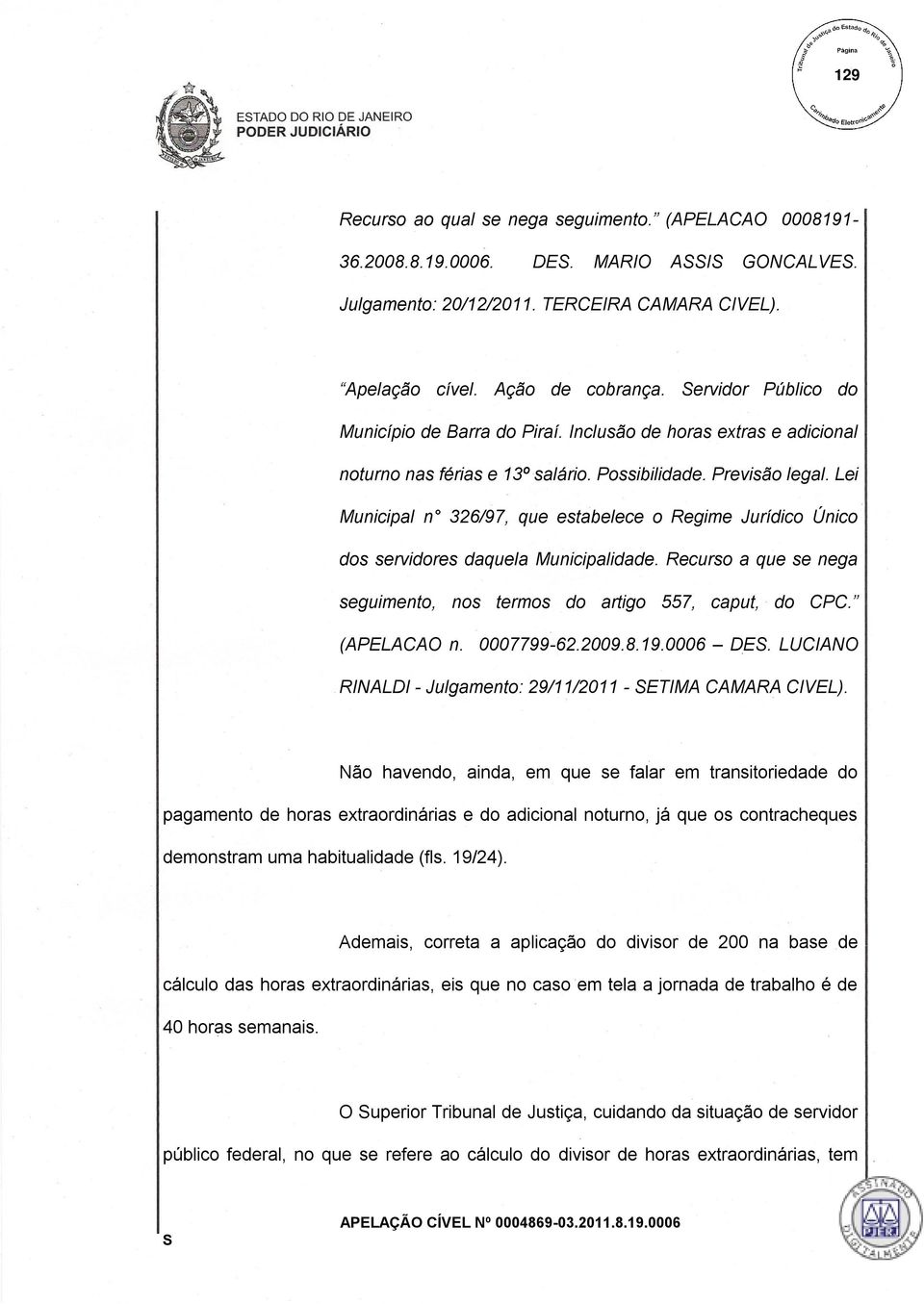 Lei Municipal n 326/97, que estabelece o Regime Jurídico Único dos servidores daquela Municipalidade. Recurso a que se nega seguimento, nos termos do artigo 557, caput, do CPC. (APELACAO n.