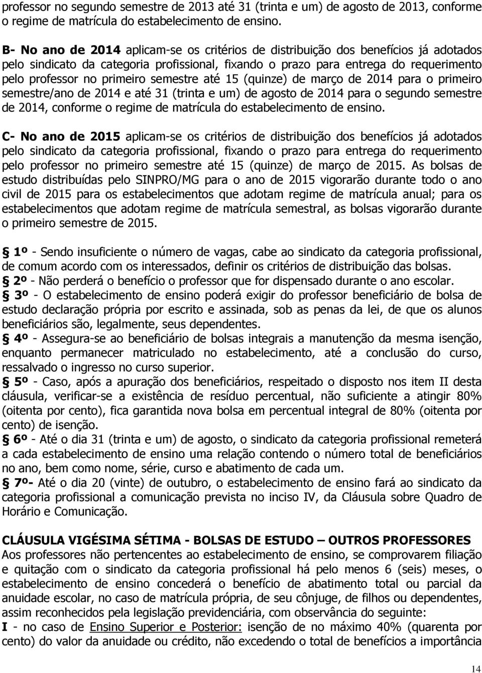 semestre até 15 (quinze) de março de 2014 para o primeiro semestre/ano de 2014 e até 31 (trinta e um) de agosto de 2014 para o segundo semestre de 2014, conforme o regime de matrícula do