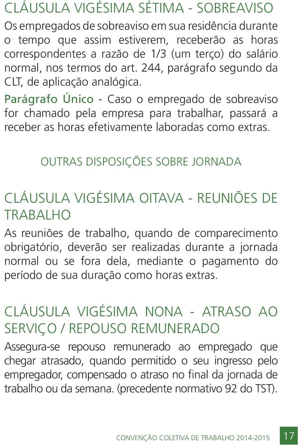 Parágrafo Único - Caso o empregado de sobreaviso for chamado pela empresa para trabalhar, passará a receber as horas efetivamente laboradas como extras.