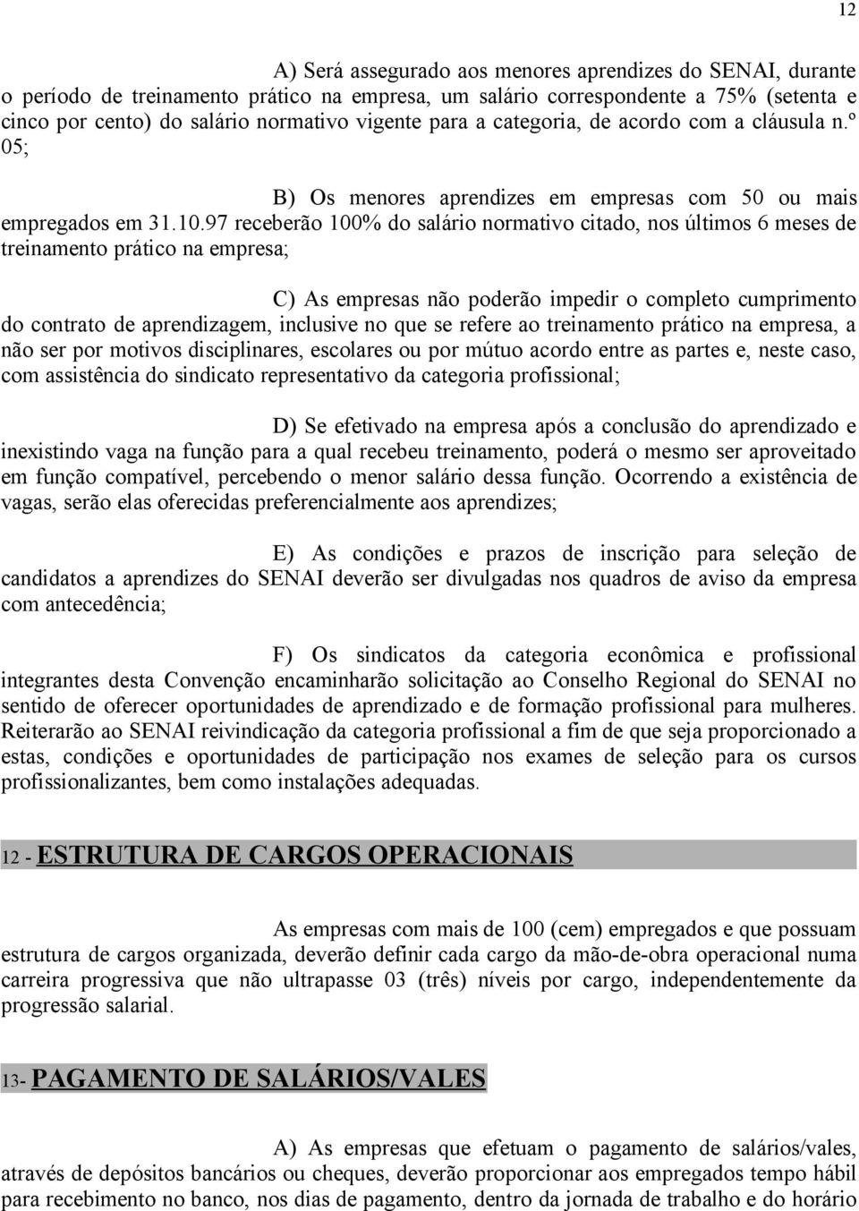 97 receberão 100% do salário normativo citado, nos últimos 6 meses de treinamento prático na empresa; C) As empresas não poderão impedir o completo cumprimento do contrato de aprendizagem, inclusive