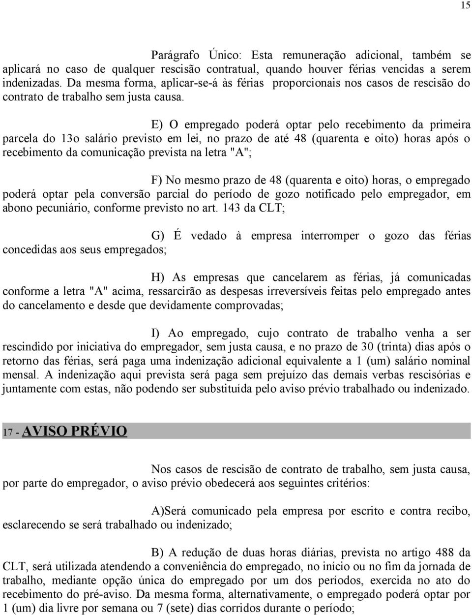 E) O empregado poderá optar pelo recebimento da primeira parcela do 13o salário previsto em lei, no prazo de até 48 (quarenta e oito) horas após o recebimento da comunicação prevista na letra "A"; F)