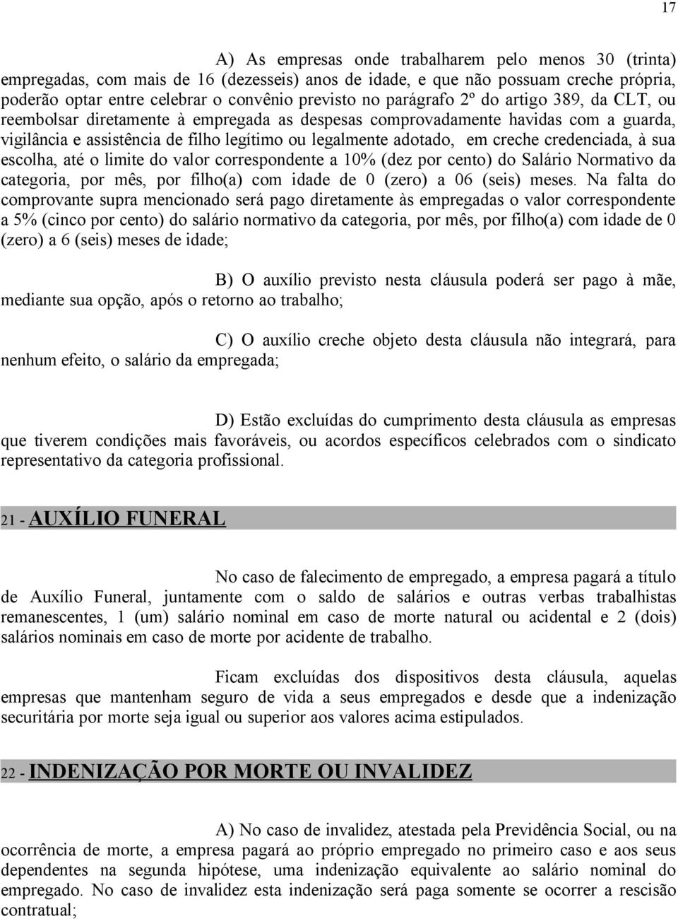 credenciada, à sua escolha, até o limite do valor correspondente a 10% (dez por cento) do Salário Normativo da categoria, por mês, por filho(a) com idade de 0 (zero) a 06 (seis) meses.