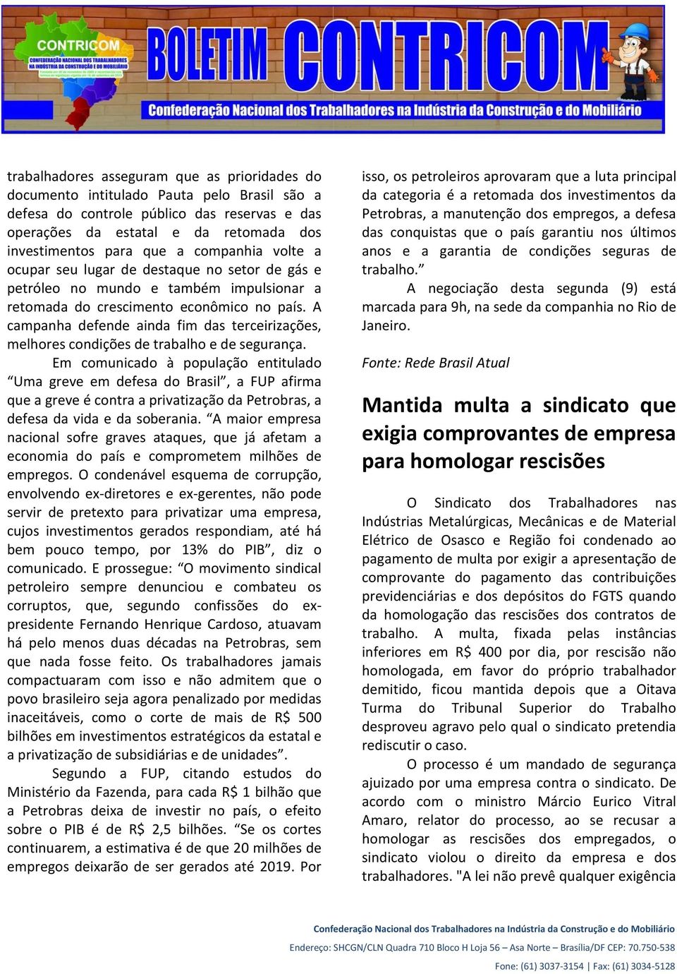 A campanha defende ainda fim das terceirizações, melhores condições de trabalho e de segurança.