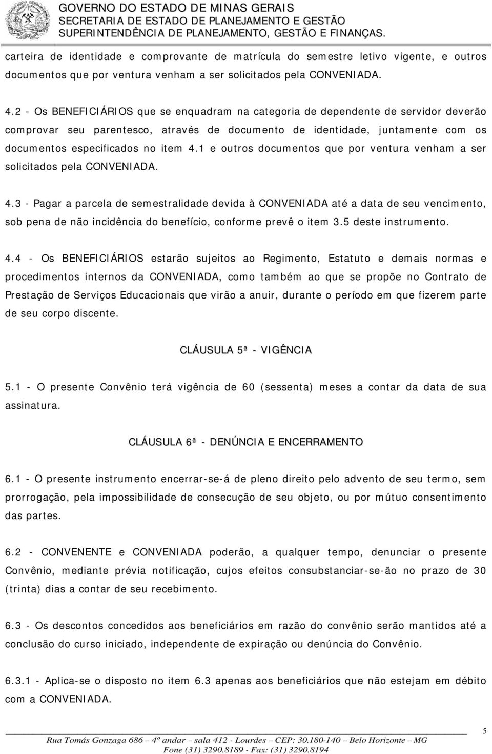 1 e outros documentos que por ventura venham a ser solicitados pela CONVENIADA. 4.
