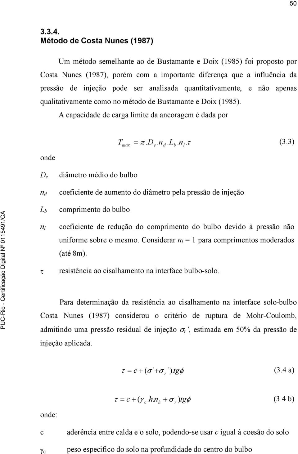 analisada quantitativamente, e não apenas qualitativamente como no método de Bustamante e Doix (1985). A capacidade de carga limite da ancoragem é dada por onde T = π D. n. L. n. τ (3.3) máx.