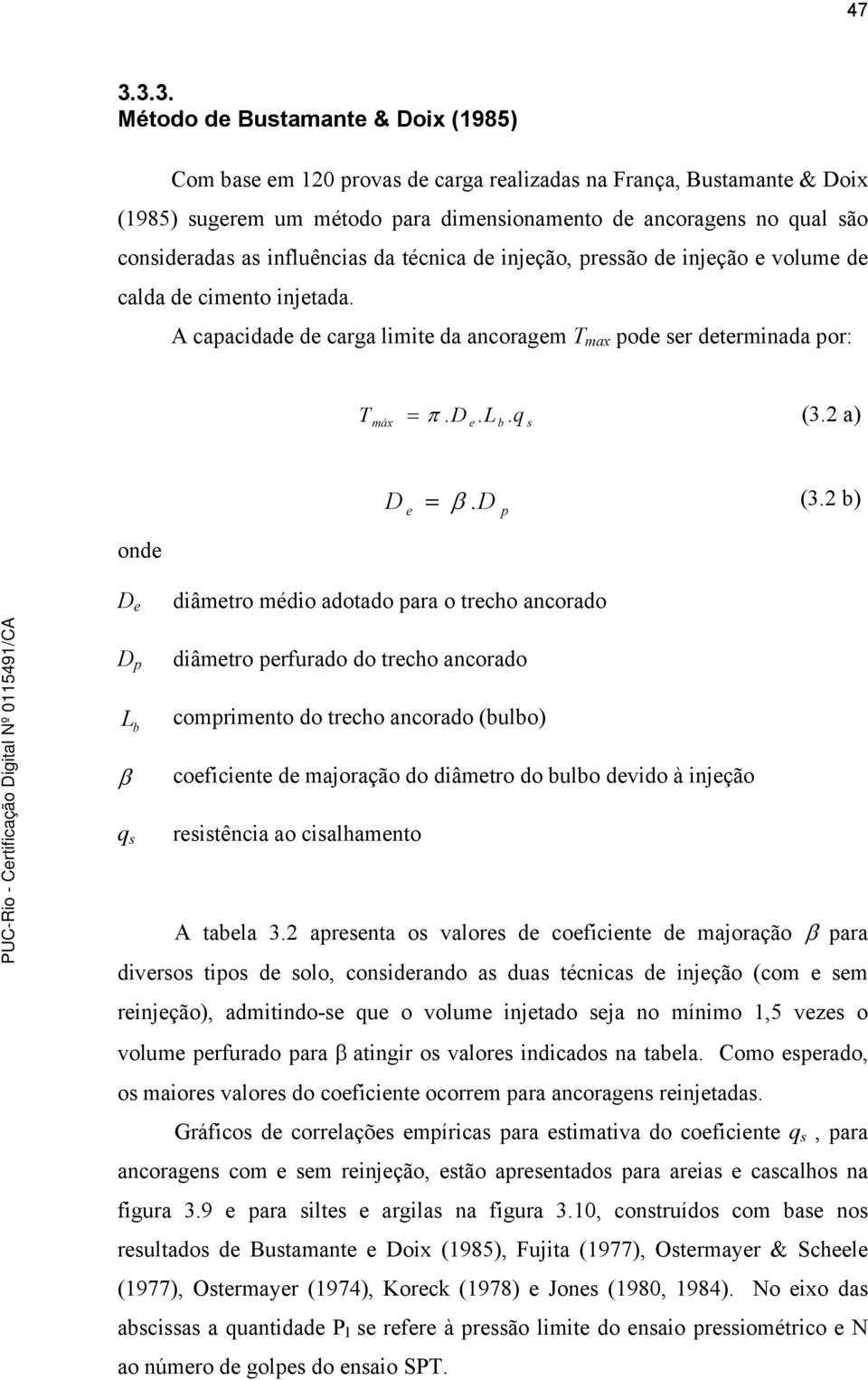 q (3.2 a) máx e b s onde D = β. (3.2 b) e D p D e D p diâmetro médio adotado para o trecho ancorado diâmetro perfurado do trecho ancorado L b comprimento do trecho ancorado (bulbo) β q s coeficiente