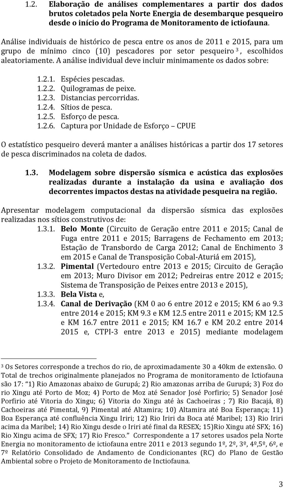 A análise individual deve incluir minimamente os dados sobre: 1.2.1. Espécies pescadas. 1.2.2. Quilogramas de peixe. 1.2.3. Distancias percorridas. 1.2.4. Sítios de pesca. 1.2.5. Esforço de pesca. 1.2.6.