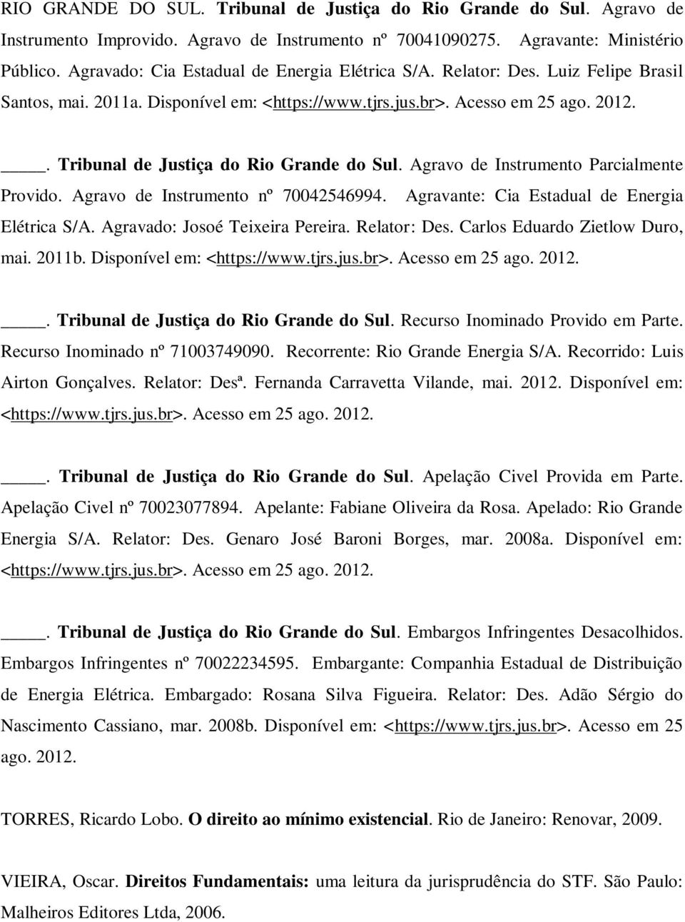 . Tribunal de Justiça do Rio Grande do Sul. Agravo de Instrumento Parcialmente Provido. Agravo de Instrumento nº 70042546994. Agravante: Cia Estadual de Energia Elétrica S/A.