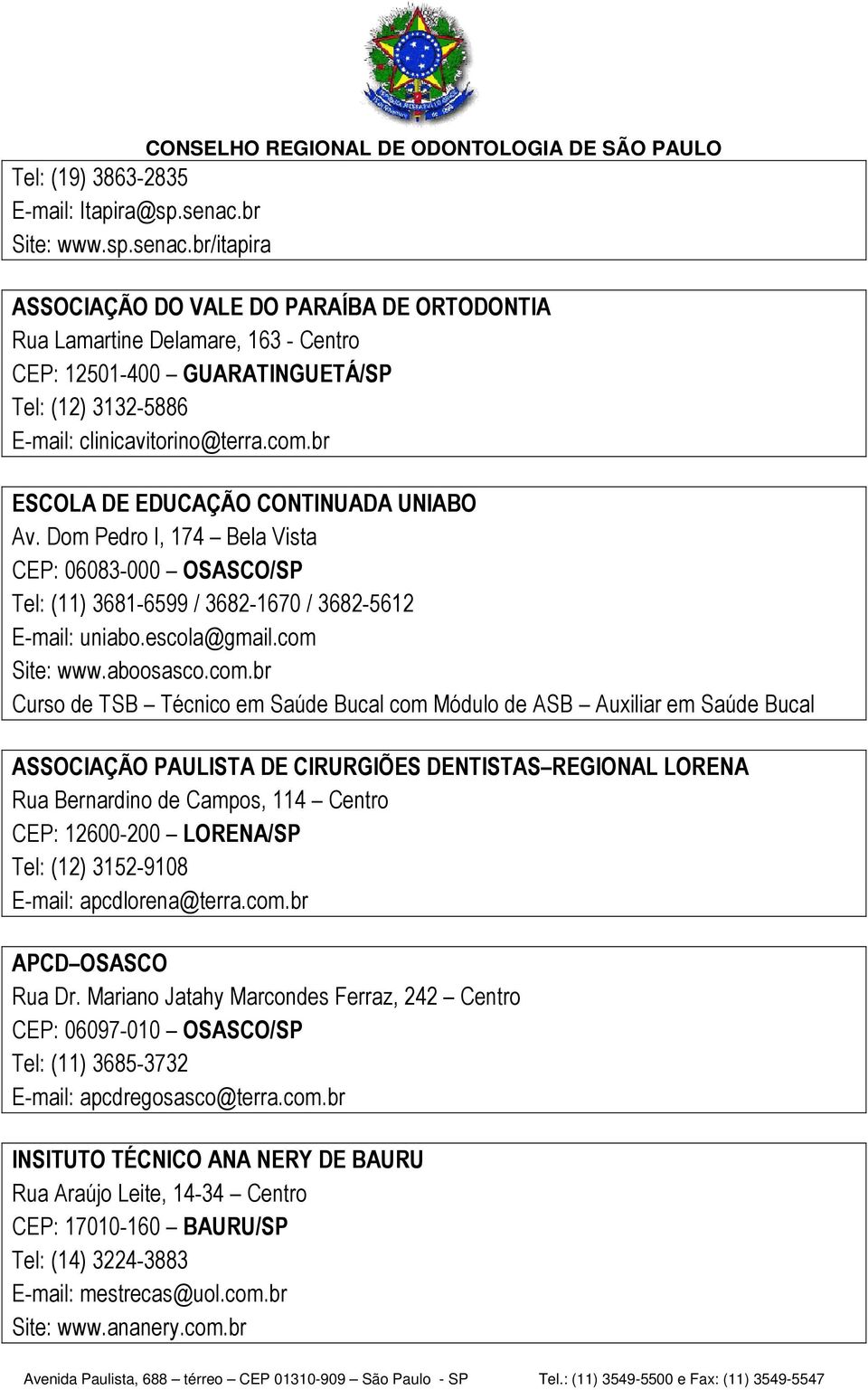 br/itapira CONSELHO REGIONAL DE ODONTOLOGIA DE SÃO PAULO ASSOCIAÇÃO DO VALE DO PARAÍBA DE ORTODONTIA Rua Lamartine Delamare, 163 - Centro CEP: 12501-400 GUARATINGUETÁ/SP Tel: (12) 3132-5886 E-mail: