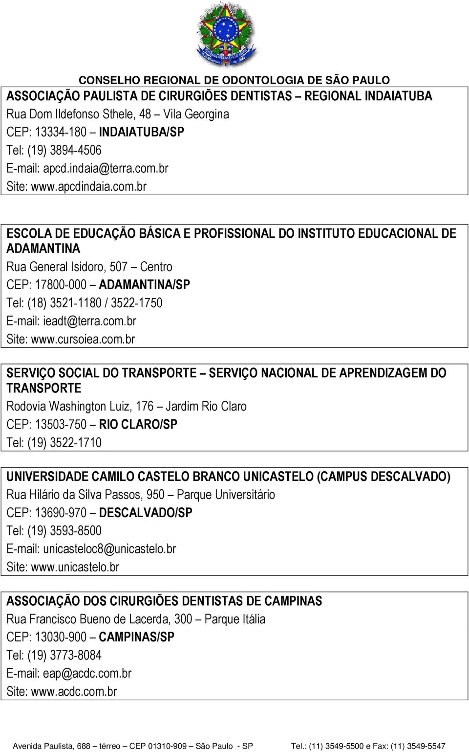 br ESCOLA DE EDUCAÇÃO BÁSICA E PROFISSIONAL DO INSTITUTO EDUCACIONAL DE ADAMANTINA Rua General Isidoro, 507 Centro CEP: 17800-000 ADAMANTINA/SP Tel: (18) 3521-1180 / 3522-1750 E-mail: ieadt@terra.com.