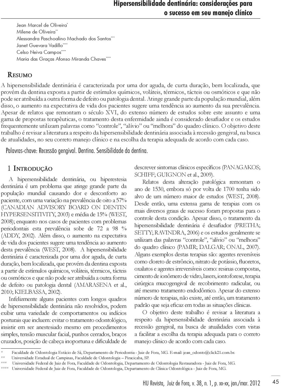 provém da dentina exposta a partir de estímulos químicos, voláteis, térmicos, tácteis ou osmóticos e que não pode ser atribuída a outra forma de defeito ou patologia dental.