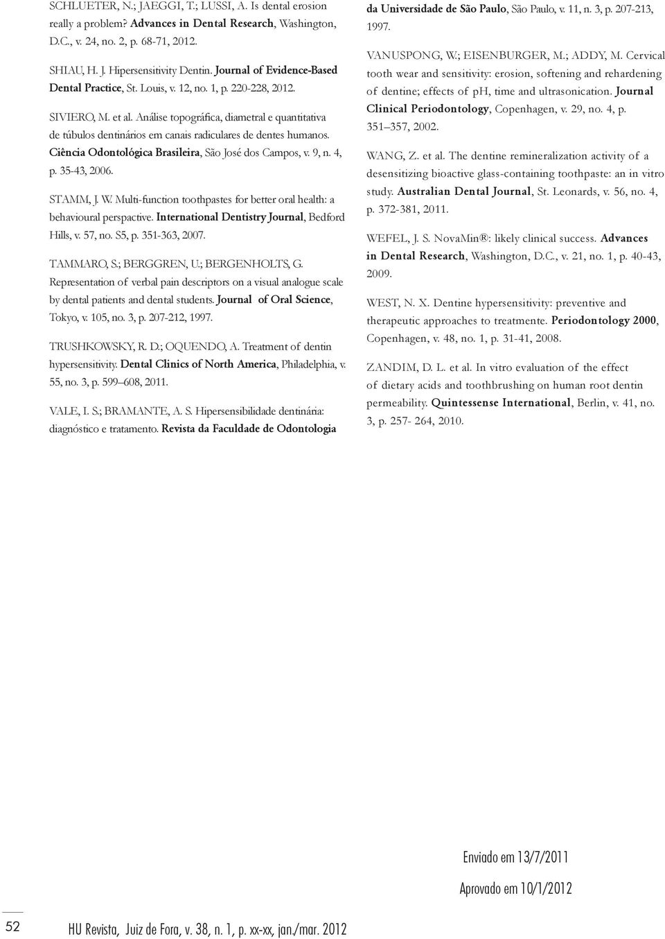 Análise topográfica, diametral e quantitativa de túbulos dentinários em canais radiculares de dentes humanos. Ciência Odontológica Brasileira, São José dos Campos, v. 9, n. 4, p. 35-43, 2006.