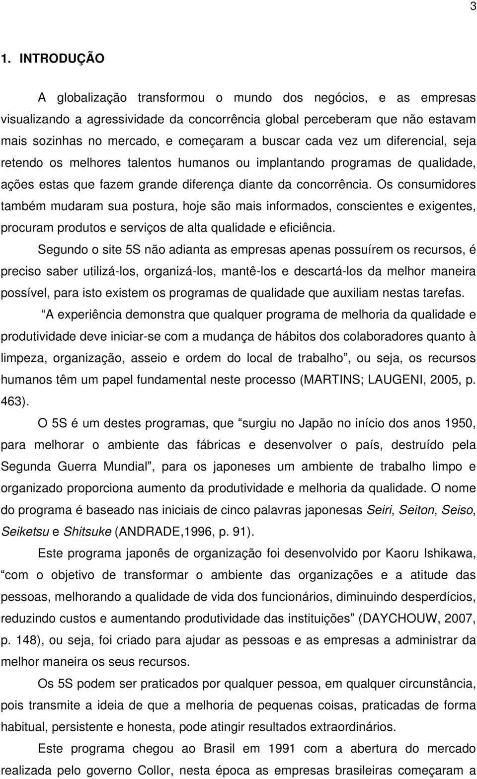 Os consumidores também mudaram sua postura, hoje são mais informados, conscientes e exigentes, procuram produtos e serviços de alta qualidade e eficiência.