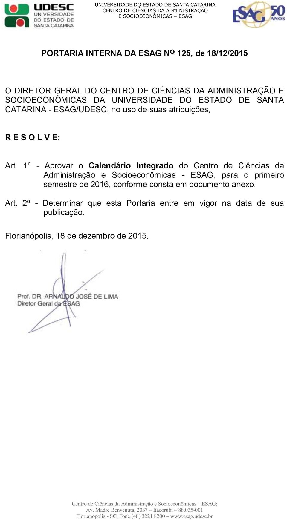 1º - Aprovar o Calendário Integrado do Centro de Ciências da Administração e Socioeconômicas - ESAG, para o primeiro