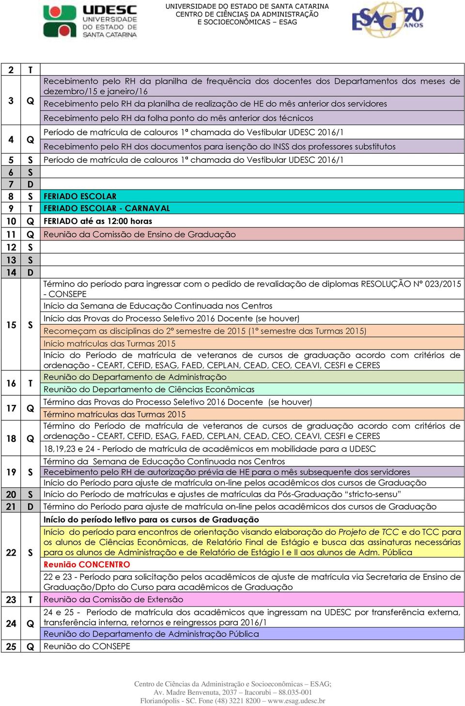 de Graduação 12 S 13 S 14 D Término do período para ingressar com o pedido de revalidação de diplomas RESOLUÇÃO Nº 023/2015 - CONSEPE Início da Semana de Educação Continuada nos Centros 15 S 16 T 17