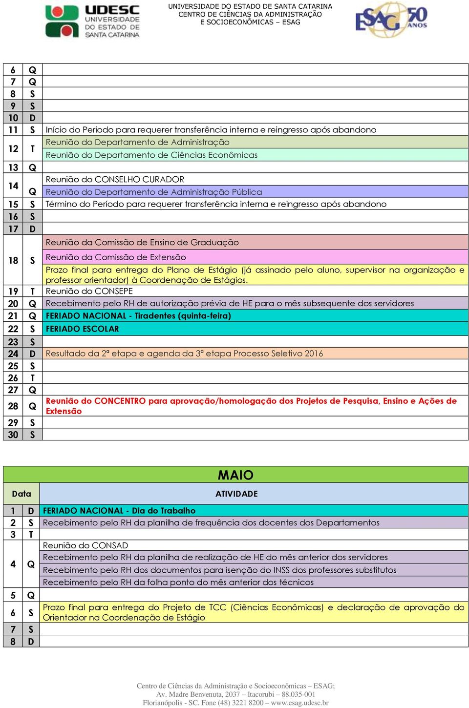 Comissão de Ensino de Graduação 18 S Reunião da Comissão de Extensão Prazo final para entrega do Plano de Estágio (já assinado pelo aluno, supervisor na organização e professor orientador) à