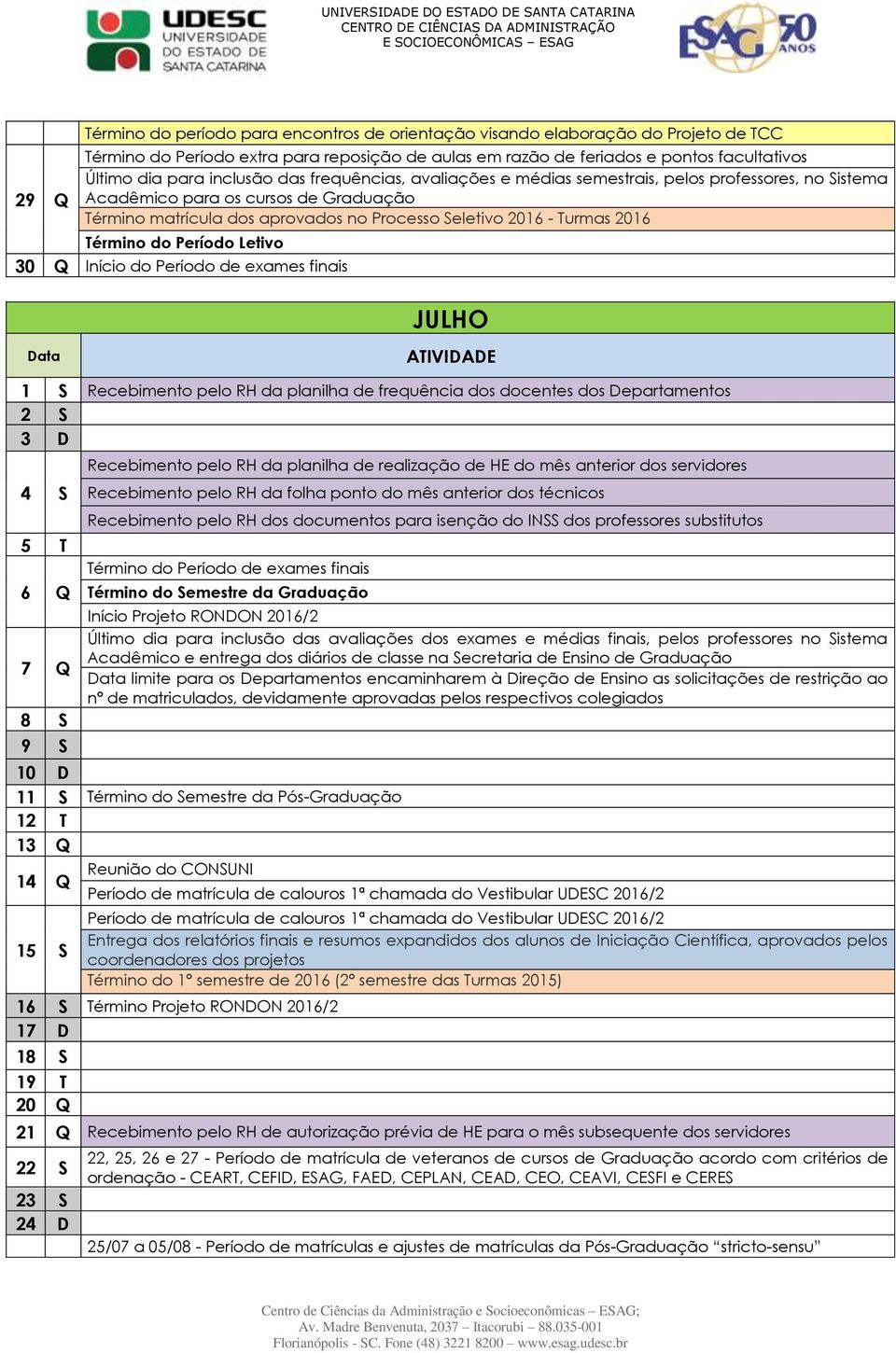 Término do Período Letivo 30 Q Início do Período de exames finais JULHO 1 S Recebimento pelo RH da planilha de frequência dos docentes dos Departamentos 2 S 3 D 4 S 5 T 6 Q 7 Q 8 S 9 S Término do