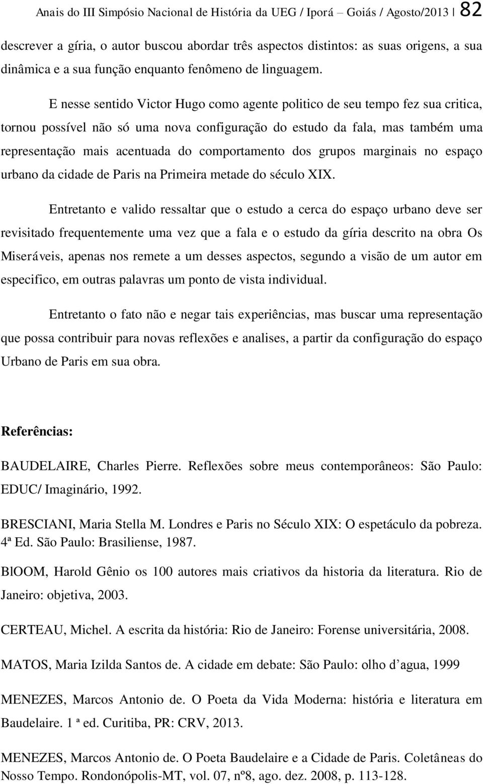 E nesse sentido Victor Hugo como agente politico de seu tempo fez sua critica, tornou possível não só uma nova configuração do estudo da fala, mas também uma representação mais acentuada do