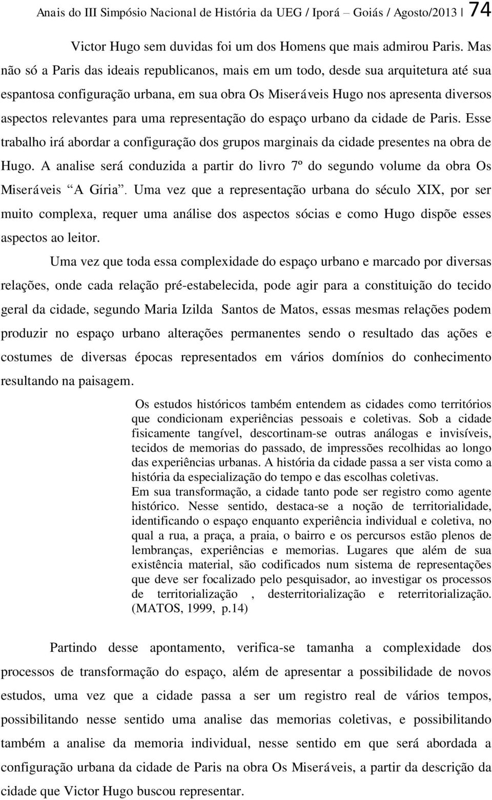 para uma representação do espaço urbano da cidade de Paris. Esse trabalho irá abordar a configuração dos grupos marginais da cidade presentes na obra de Hugo.