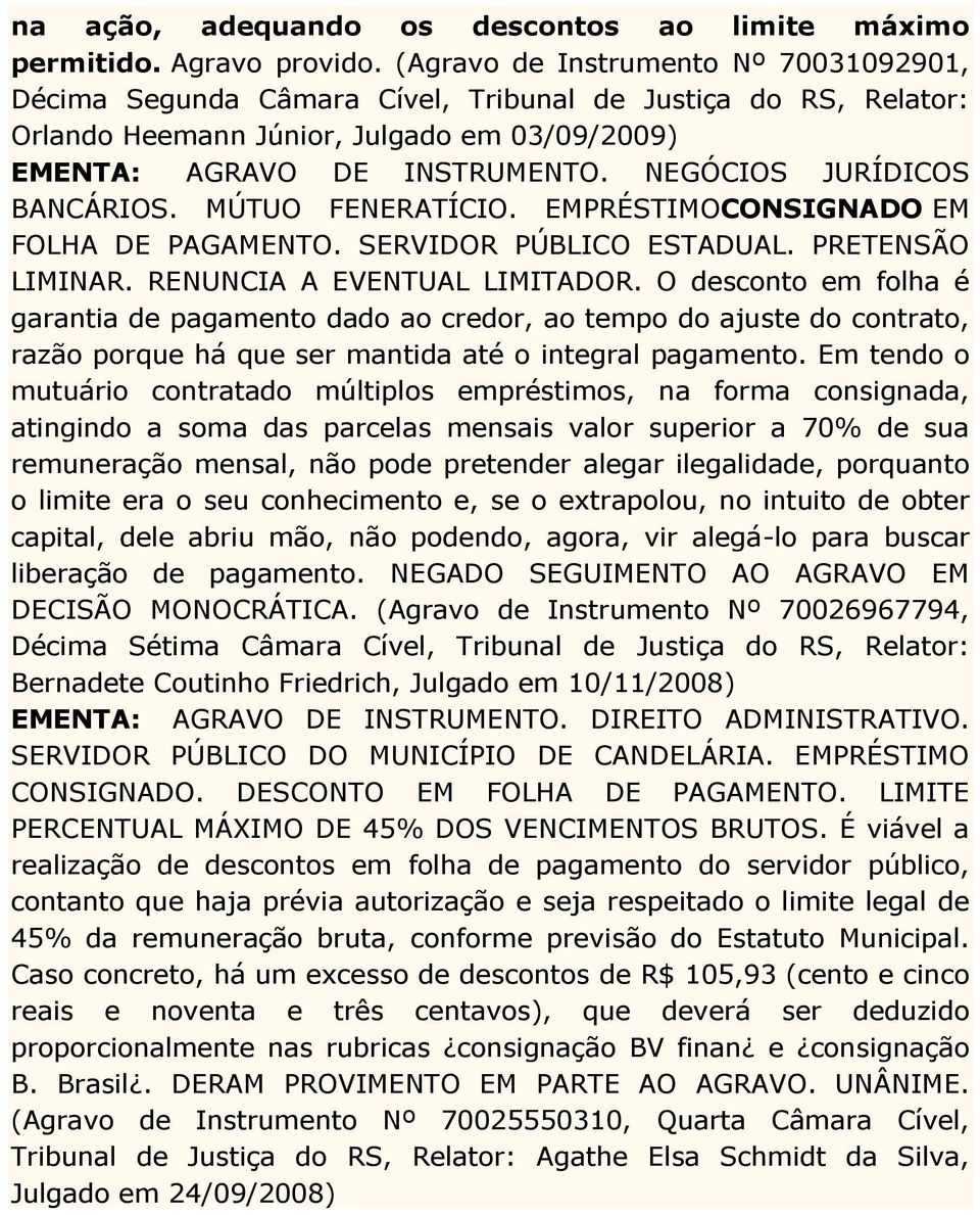 NEGÓCIOS JURÍDICOS BANCÁRIOS. MÚTUO FENERATÍCIO. EMPRÉSTIMOCONSIGNADO EM FOLHA DE PAGAMENTO. SERVIDOR PÚBLICO ESTADUAL. PRETENSÃO LIMINAR. RENUNCIA A EVENTUAL LIMITADOR.