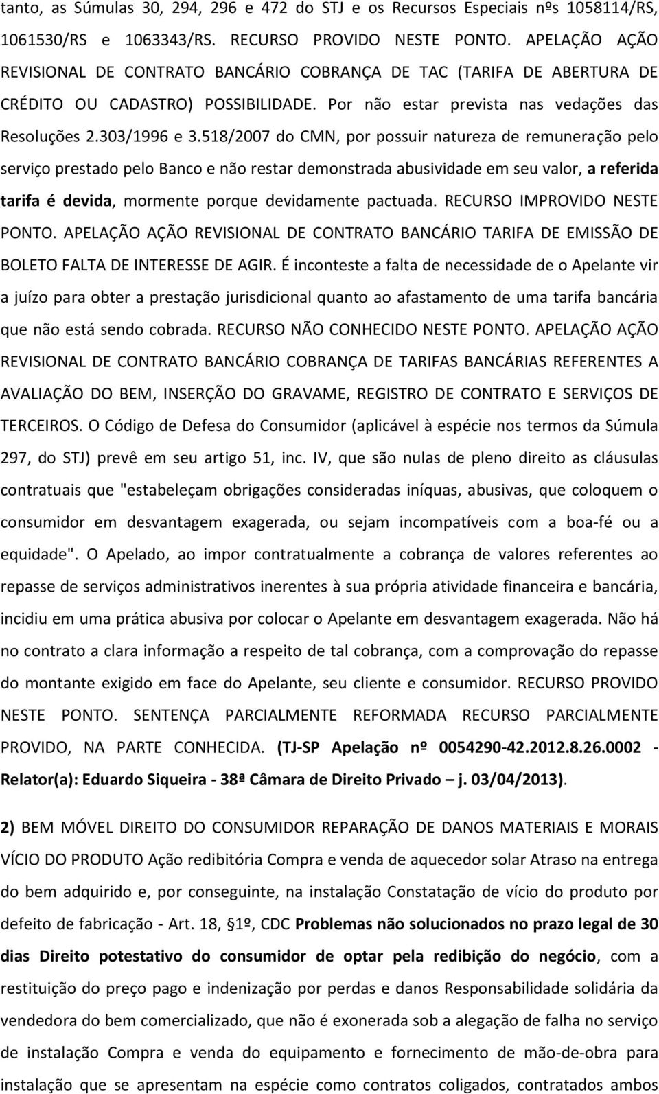 518/2007 do CMN, por possuir natureza de remuneração pelo serviço prestado pelo Banco e não restar demonstrada abusividade em seu valor, a referida tarifa é devida, mormente porque devidamente