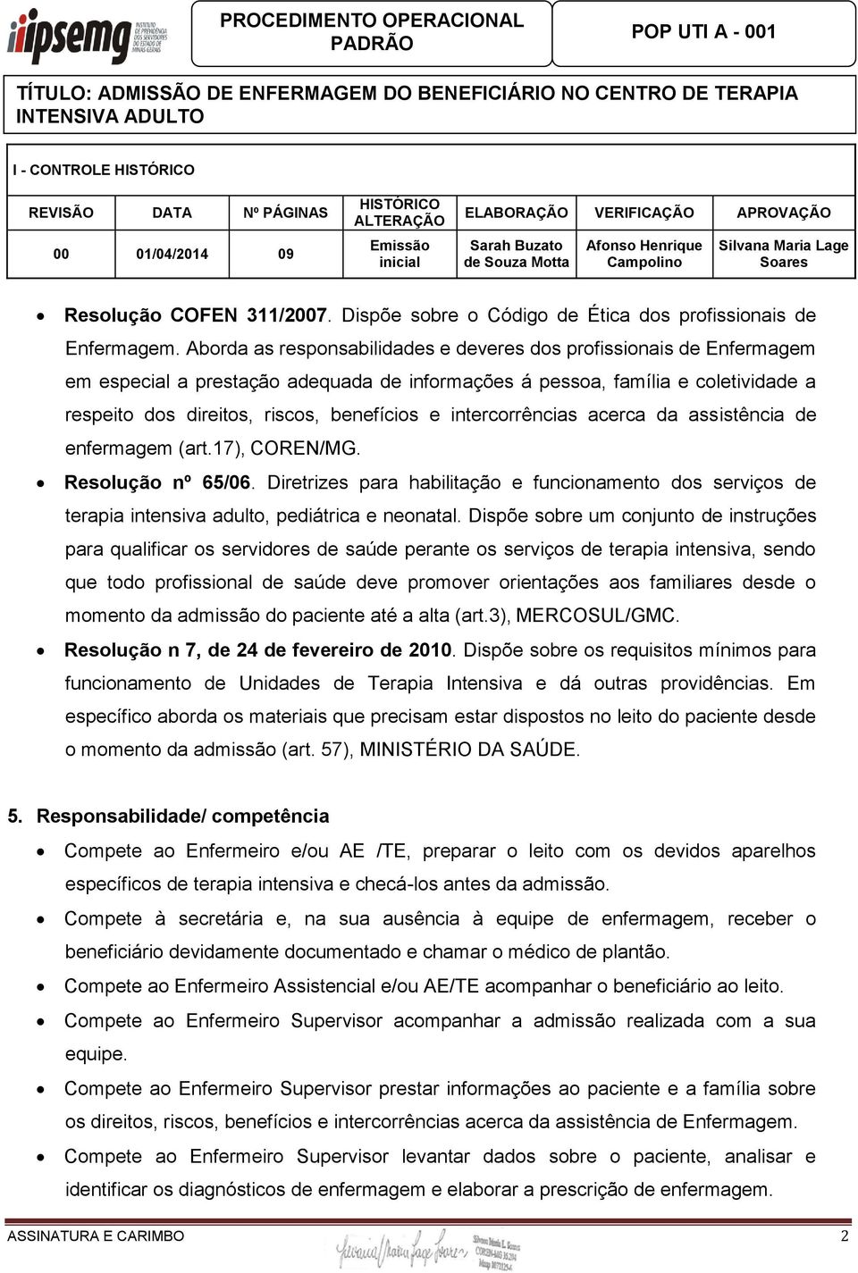 intercorrências acerca da assistência de enfermagem (art.17), COREN/MG. Resolução nº 65/06. Diretrizes para habilitação e funcionamento dos serviços de terapia intensiva adulto, pediátrica e neonatal.