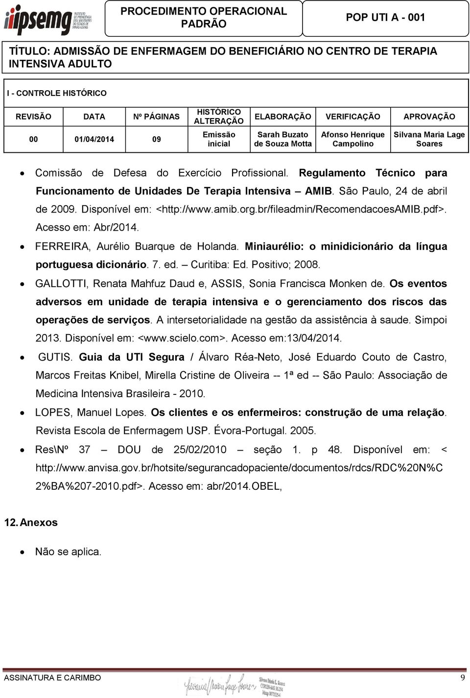 GALLOTTI, Renata Mahfuz Daud e, ASSIS, Sonia Francisca Monken de. Os eventos adversos em unidade de terapia intensiva e o gerenciamento dos riscos das operações de serviços.