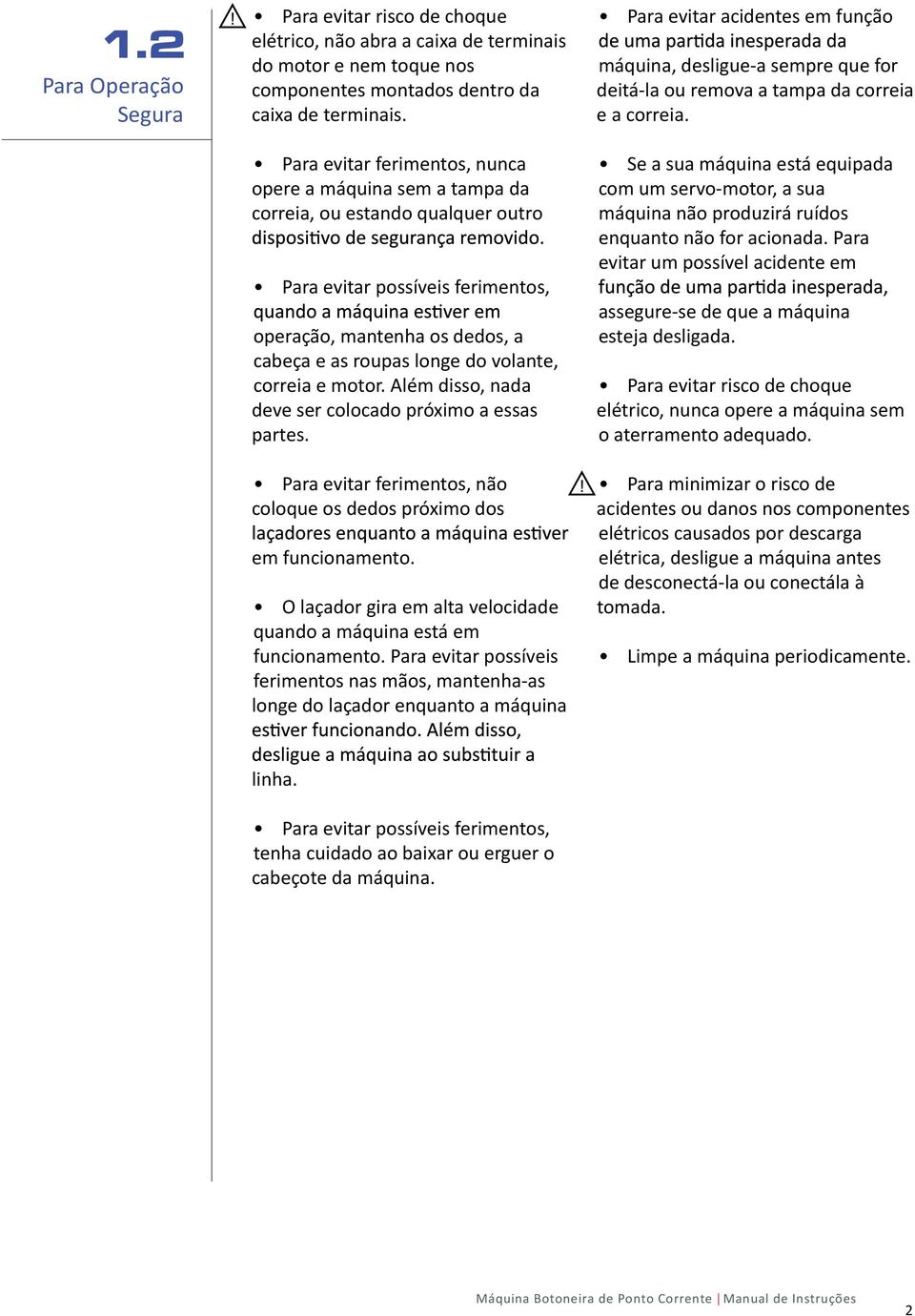 correia e motor. Além disso, nada deve ser colocado próximo a essas partes. Para evitar ferimentos, não coloque os dedos próximo dos em funcionamento.