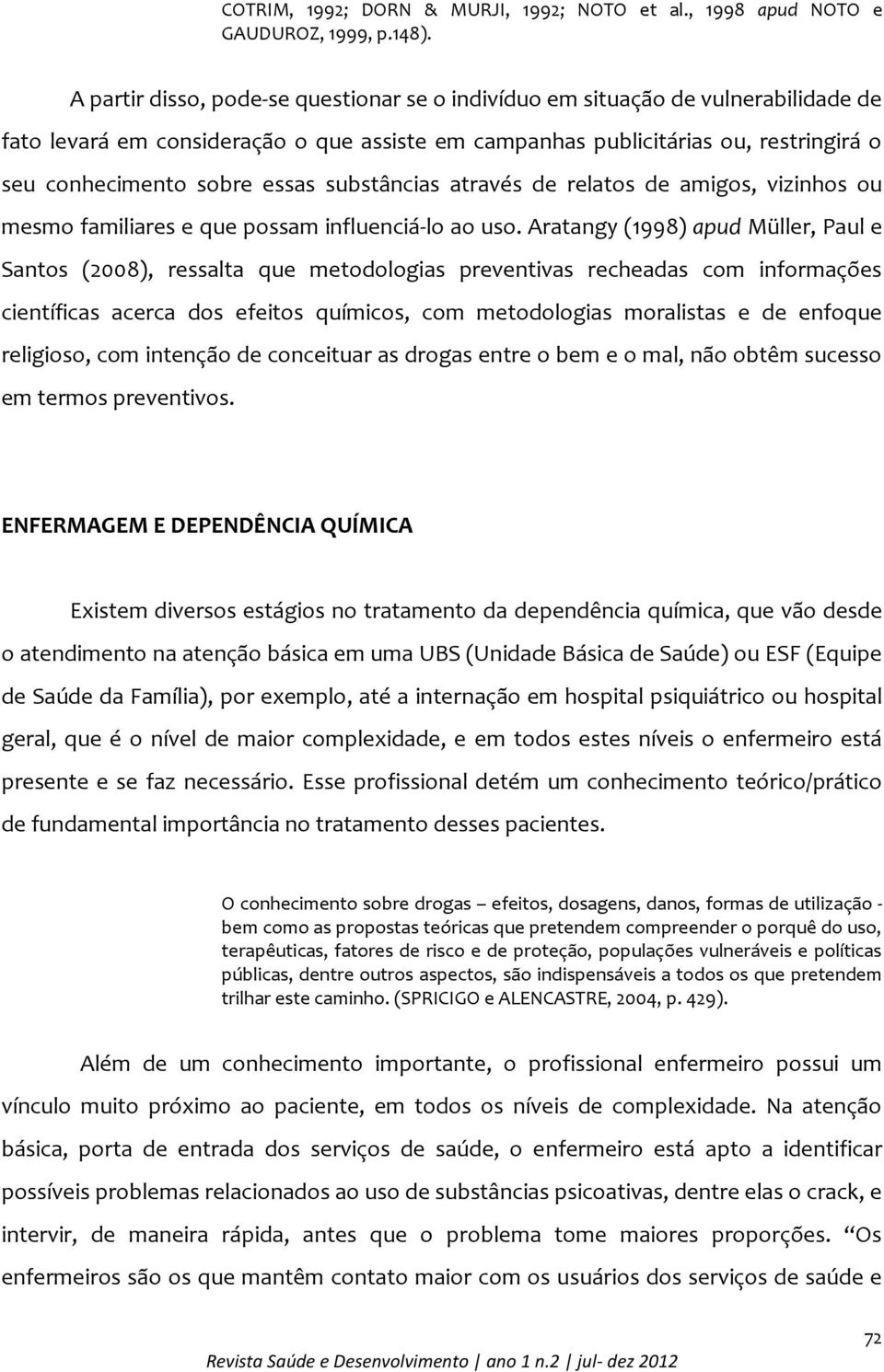 substâncias através de relatos de amigos, vizinhos ou mesmo familiares e que possam influenciá-lo ao uso.