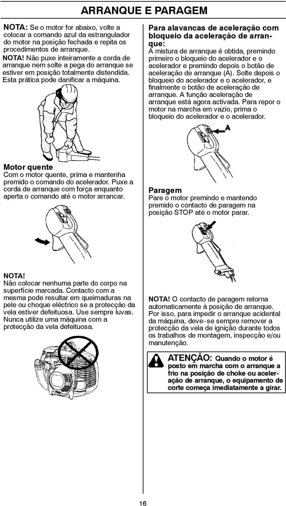 Para alavancas de aceleração com bloqueio da aceleração de arranque: A mistura de arranque é obtida, premindo primeiro o bloqueio do acelerador e o acelerador e premindo depois o botão de aceleração