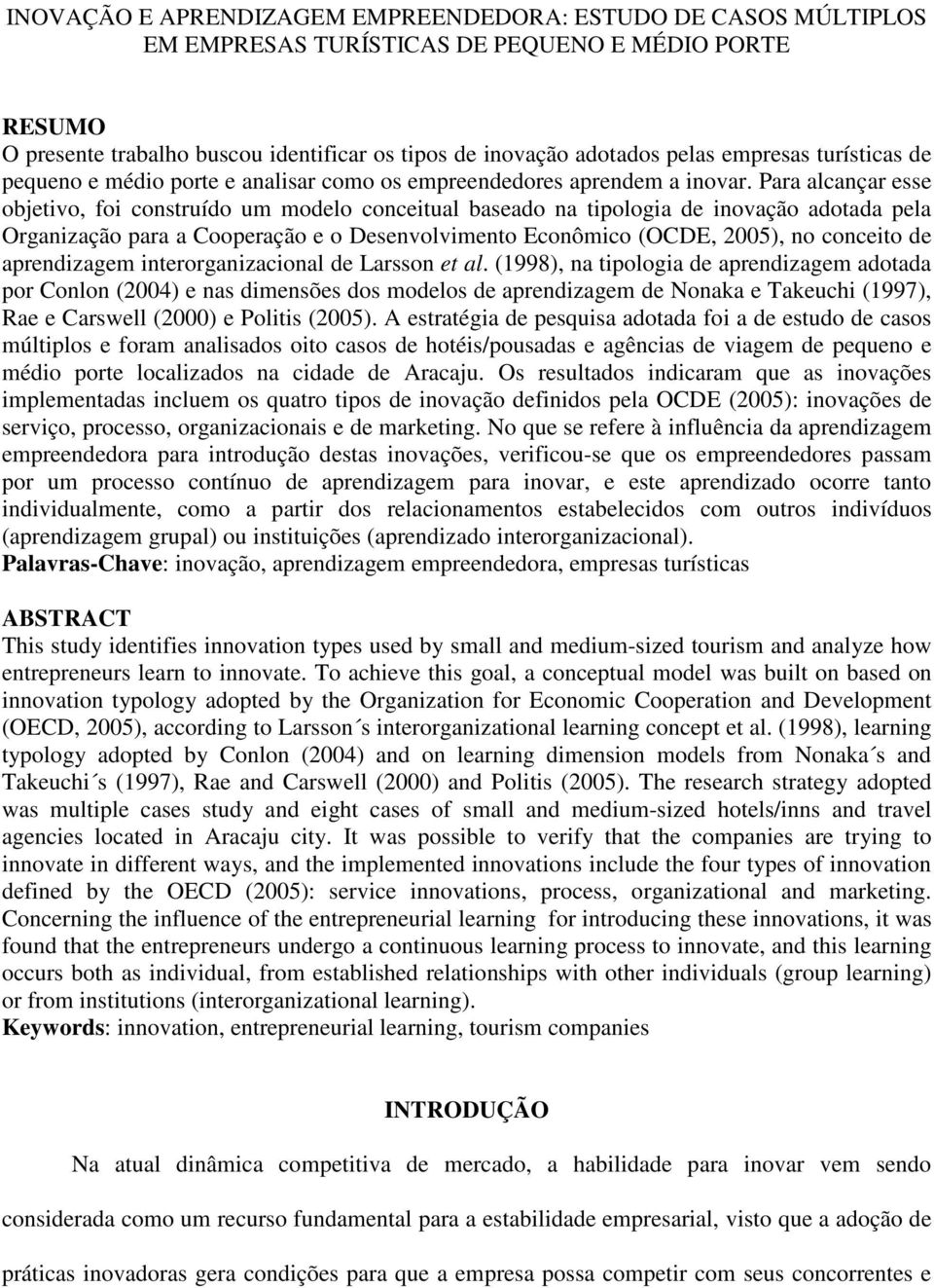 Para alcançar esse objetivo, foi construído um modelo conceitual baseado na tipologia de inovação adotada pela Organização para a Cooperação e o Desenvolvimento Econômico (OCDE, 2005), no conceito de