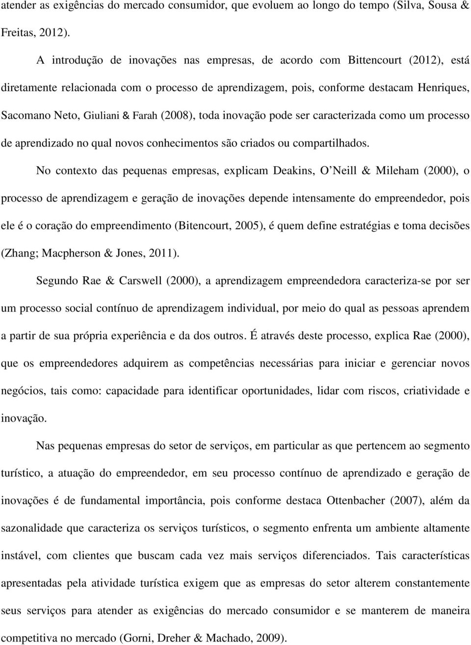 Farah (2008), toda inovação pode ser caracterizada como um processo de aprendizado no qual novos conhecimentos são criados ou compartilhados.