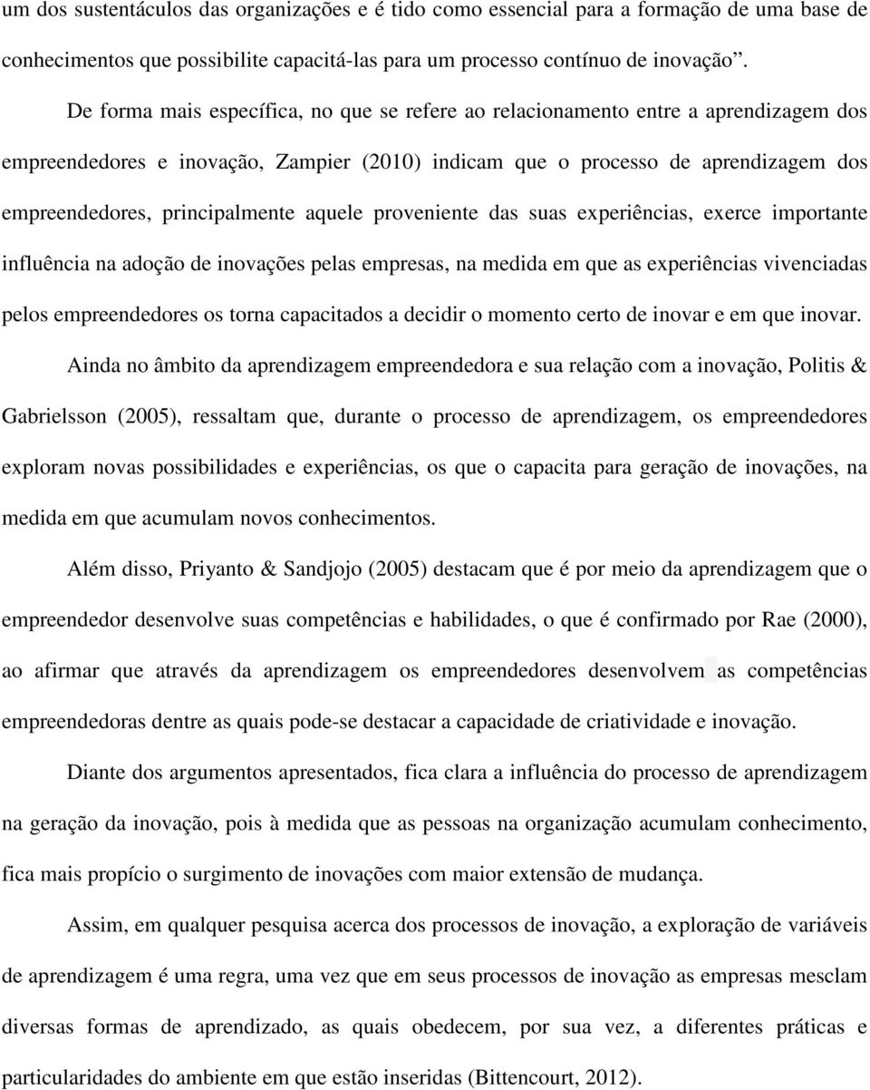 principalmente aquele proveniente das suas experiências, exerce importante influência na adoção de inovações pelas empresas, na medida em que as experiências vivenciadas pelos empreendedores os torna